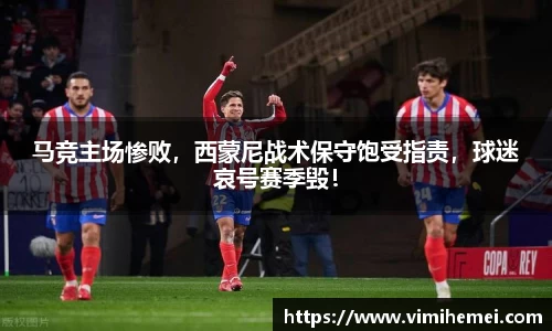 马竞主场惨败，西蒙尼战术保守饱受指责，球迷哀号赛季毁！