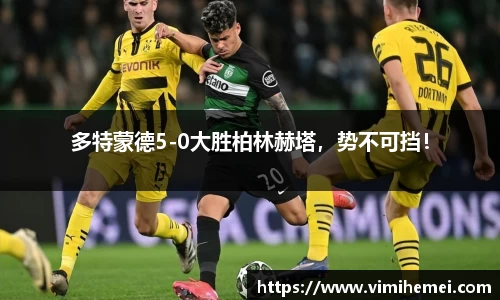 多特蒙德5-0大胜柏林赫塔，势不可挡！