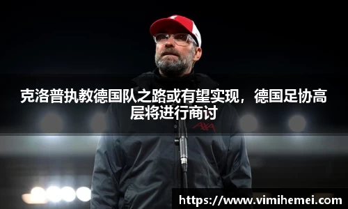 克洛普执教德国队之路或有望实现，德国足协高层将进行商讨