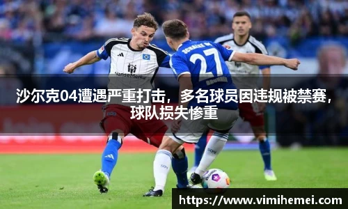 沙尔克04遭遇严重打击，多名球员因违规被禁赛，球队损失惨重