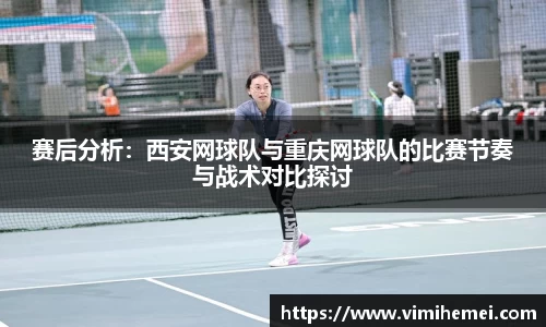 赛后分析：西安网球队与重庆网球队的比赛节奏与战术对比探讨