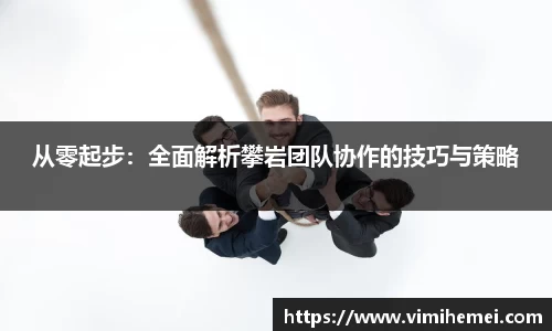从零起步：全面解析攀岩团队协作的技巧与策略