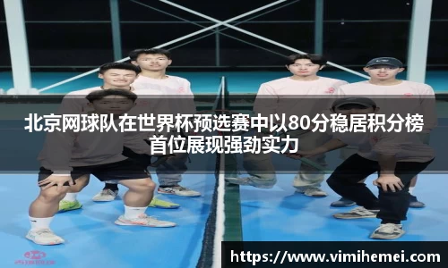 北京网球队在世界杯预选赛中以80分稳居积分榜首位展现强劲实力