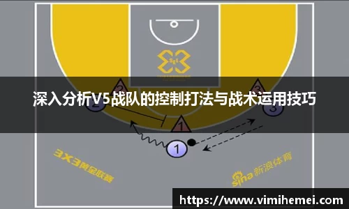 深入分析V5战队的控制打法与战术运用技巧