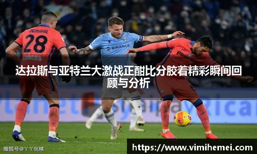 达拉斯与亚特兰大激战正酣比分胶着精彩瞬间回顾与分析