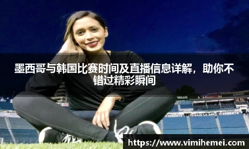 墨西哥与韩国比赛时间及直播信息详解，助你不错过精彩瞬间