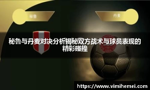 秘鲁与丹麦对决分析揭秘双方战术与球员表现的精彩碰撞