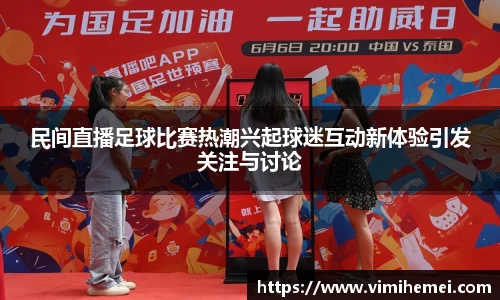 民间直播足球比赛热潮兴起球迷互动新体验引发关注与讨论