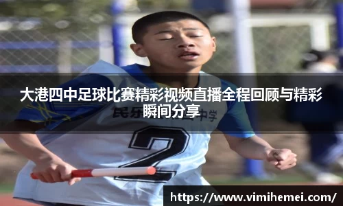大港四中足球比赛精彩视频直播全程回顾与精彩瞬间分享