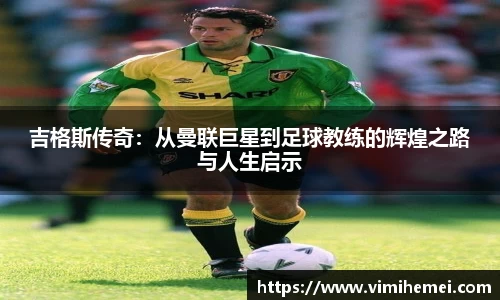 吉格斯传奇：从曼联巨星到足球教练的辉煌之路与人生启示