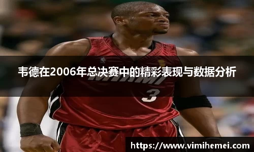 韦德在2006年总决赛中的精彩表现与数据分析